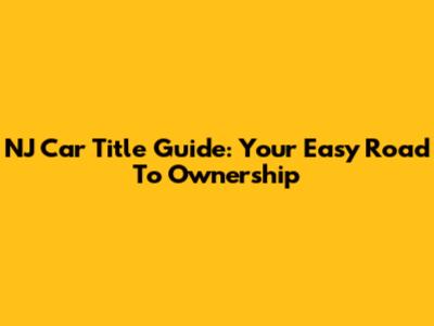 NJ Car Title Guide: Your Easy Road To Ownership