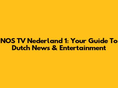 NOS TV Nederland 1: Your Guide To Dutch News & Entertainment