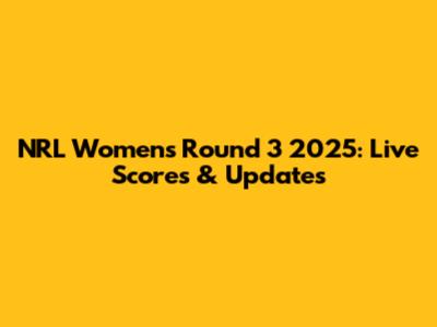 NRL Women's Round 3 2025: Live Scores & Updates