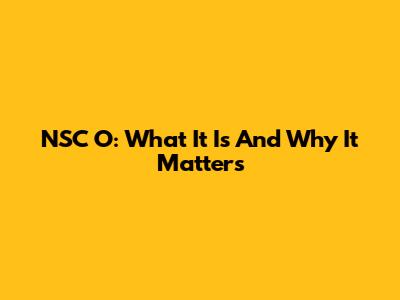 NSC O: What It Is And Why It Matters