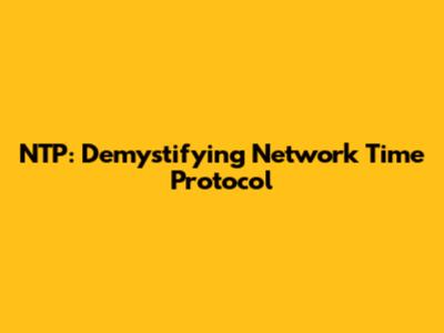 NTP: Demystifying Network Time Protocol