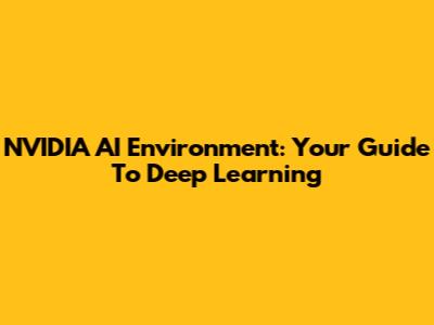 NVIDIA AI Environment: Your Guide To Deep Learning