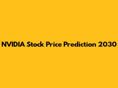 NVIDIA Stock Price Prediction 2030