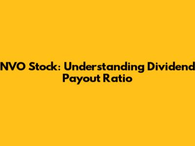 NVO Stock: Understanding Dividend Payout Ratio