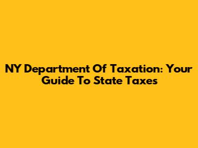 NY Department Of Taxation: Your Guide To State Taxes