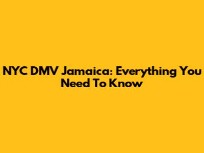 NYC DMV Jamaica: Everything You Need To Know