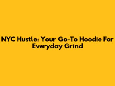 NYC Hustle: Your Go-To Hoodie For Everyday Grind