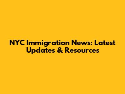 NYC Immigration News: Latest Updates & Resources