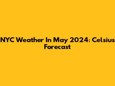 NYC Weather In May 2024: Celsius Forecast