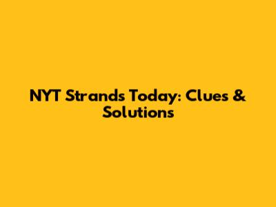 NYT Strands Today: Clues & Solutions