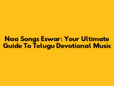 Naa Songs Eswar: Your Ultimate Guide To Telugu Devotional Music