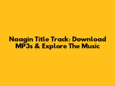 Naagin Title Track: Download MP3s & Explore The Music