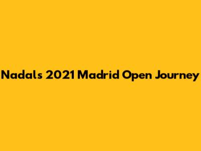 Nadal's 2021 Madrid Open Journey