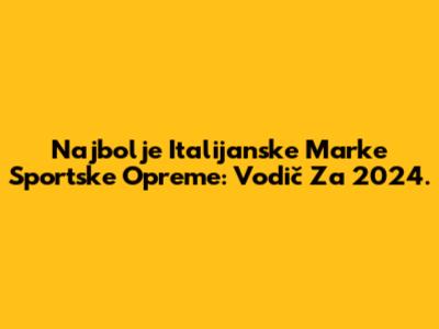 Najbolje Italijanske Marke Sportske Opreme: Vodič Za 2024.