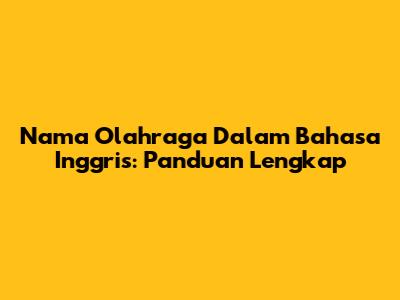 Nama Olahraga Dalam Bahasa Inggris: Panduan Lengkap