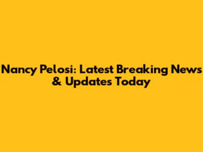 Nancy Pelosi: Latest Breaking News & Updates Today