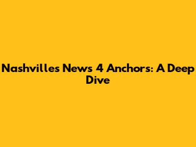 Nashville's News 4 Anchors: A Deep Dive