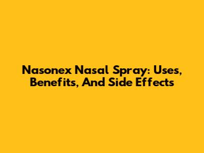 Nasonex Nasal Spray: Uses, Benefits, And Side Effects