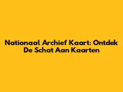 Nationaal Archief Kaart: Ontdek De Schat Aan Kaarten