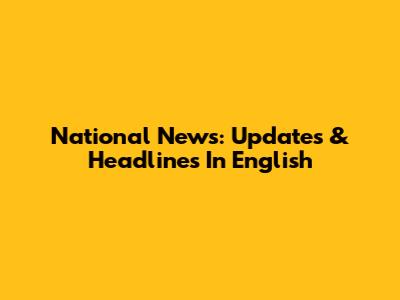 National News: Updates & Headlines In English