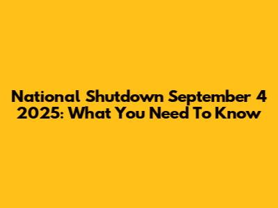 National Shutdown September 4 2025: What You Need To Know