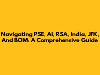 Navigating PSE, AI, RSA, India, JFK, And BOM: A Comprehensive Guide