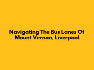 Navigating The Bus Lanes Of Mount Vernon, Liverpool