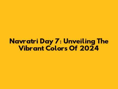 Navratri Day 7: Unveiling The Vibrant Colors Of 2024