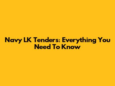 Navy LK Tenders: Everything You Need To Know