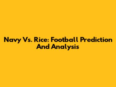Navy Vs. Rice: Football Prediction And Analysis