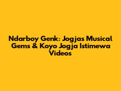 Ndarboy Genk: Jogja's Musical Gems & 'Koyo Jogja Istimewa' Videos