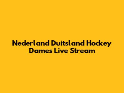 Nederland Duitsland Hockey Dames Live Stream