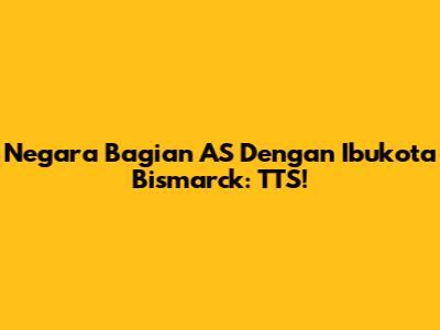 Negara Bagian AS Dengan Ibukota Bismarck: TTS!