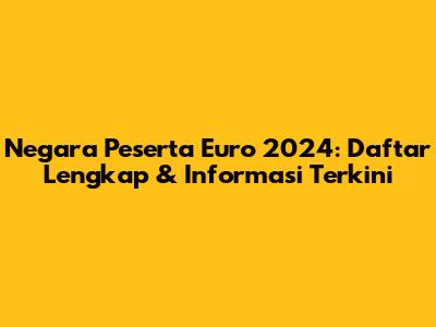Negara Peserta Euro 2024: Daftar Lengkap & Informasi Terkini