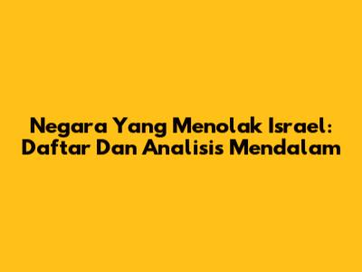Negara Yang Menolak Israel: Daftar Dan Analisis Mendalam