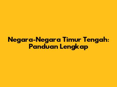Negara-Negara Timur Tengah: Panduan Lengkap