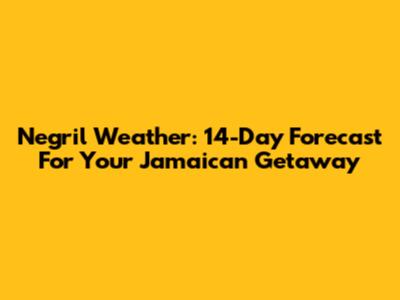 Negril Weather: 14-Day Forecast For Your Jamaican Getaway