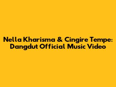 Nella Kharisma & Cingire Tempe: Dangdut Official Music Video