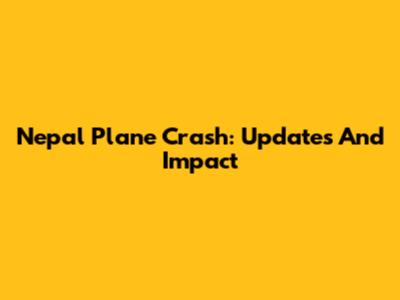 Nepal Plane Crash: Updates And Impact