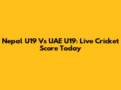 Nepal U19 Vs UAE U19: Live Cricket Score Today