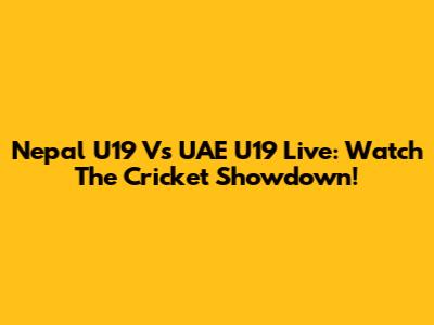 Nepal U19 Vs UAE U19 Live: Watch The Cricket Showdown!