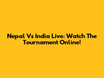 Nepal Vs India Live: Watch The Tournament Online!