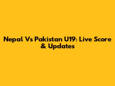 Nepal Vs Pakistan U19: Live Score & Updates