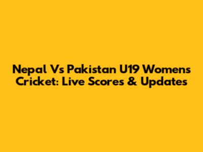 Nepal Vs Pakistan U19 Women's Cricket: Live Scores & Updates