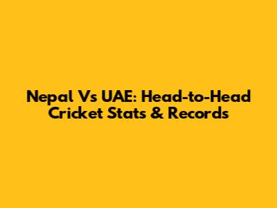 Nepal Vs UAE: Head-to-Head Cricket Stats & Records