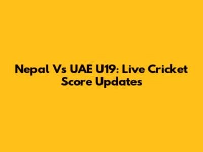 Nepal Vs UAE U19: Live Cricket Score Updates