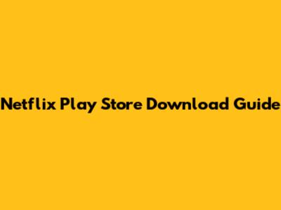 Netflix Play Store Download Guide
