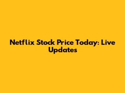 Netflix Stock Price Today: Live Updates