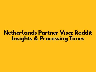 Netherlands Partner Visa: Reddit Insights & Processing Times