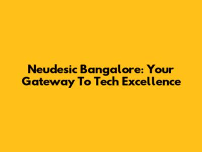 Neudesic Bangalore: Your Gateway To Tech Excellence